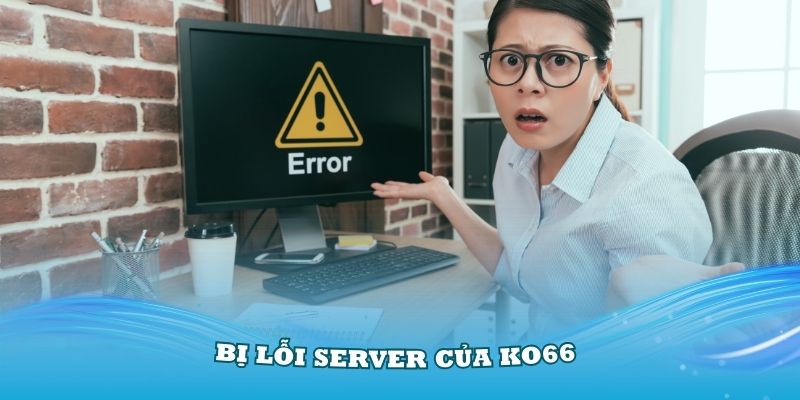 Bị lỗi server của KO66 khiến bạn không thể truy cập được