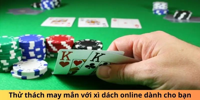 Thử thách may mắn với xì dách online dành cho bạn