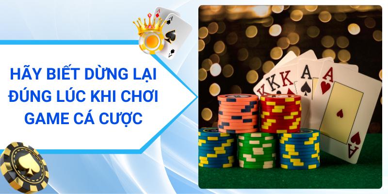 Hãy biết dừng lại đúng lúc khi chơi game cá cược